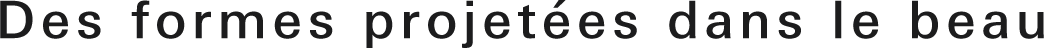 Des formes projetées dans le beau